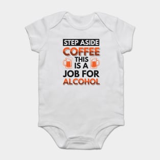 step aside coffee this is a job for alcohol - Funny Hilarious Meme Satire Simple Black and White Beer Lover Gifts Presents Quotes Sayings Baby Bodysuit